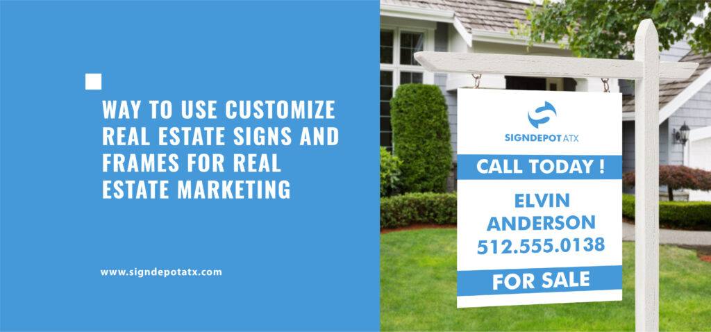 Way to Use Customize Real Estate Sign and Frames for Real Estate Marketing to Improve your Business